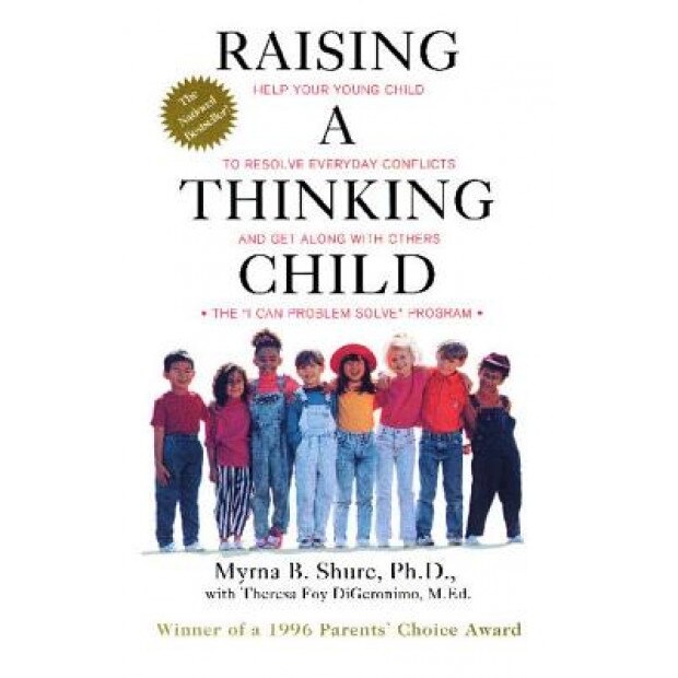 Raising a Thinking Child: Help Your Young Child to Resolve Conflicts and Get Along with Others, Myrna B. Shure