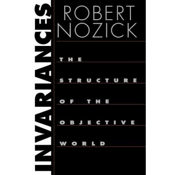 Invariances: The Structure of the Objective World, Robert Nozick (Author)