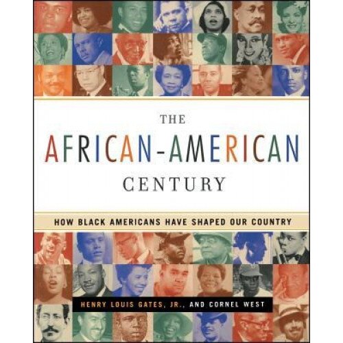 The African-American Century: How Black Americans Have Shaped Our Country, Cornel West, Henry Louis, JR. Gates
