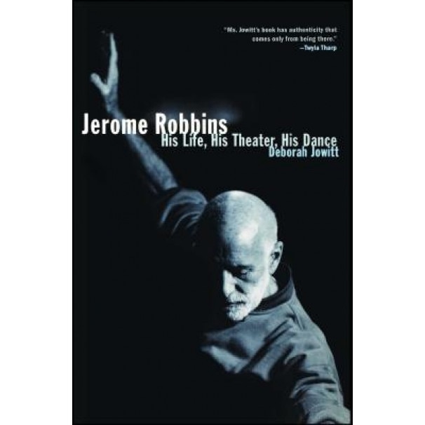 Jerome Robbins: His Life, His Theater, His Dance, Deborah Jowitt (Author)