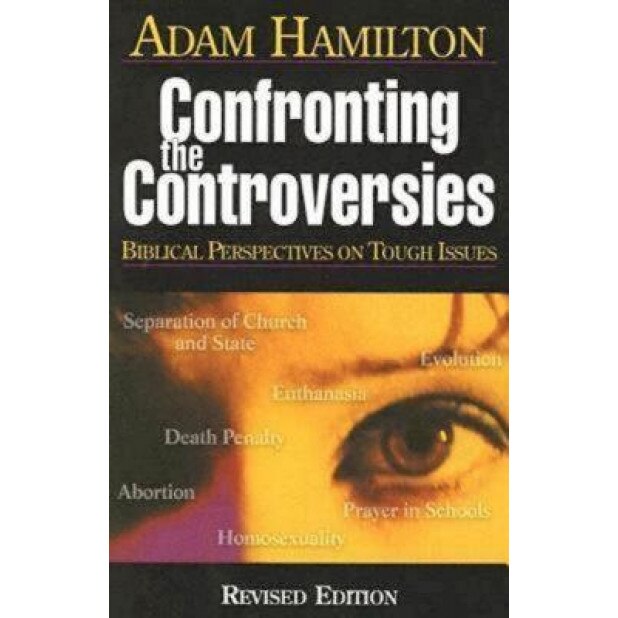 Confronting the Controversies: Biblical Perspectives on Tough Issues, Adam Hamilton