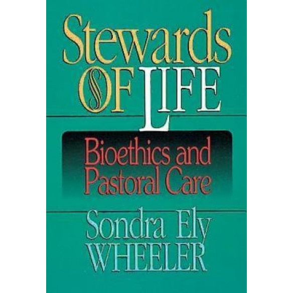 Stewards of Life: Bioethics and Pastoral Care, Sondra Wheeler (Author)
