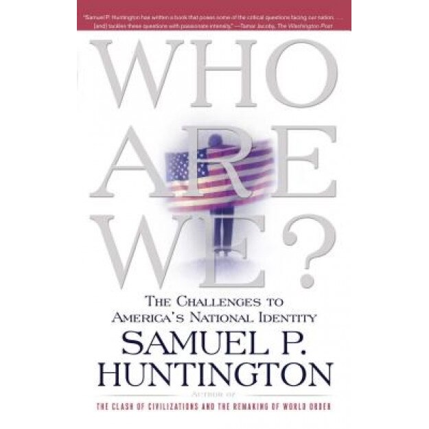 Who Are We: The Challenges to America's National Identity, Samuel P. Huntington