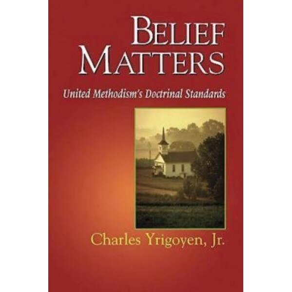 Belief Matters: United Methodism's Doctrinal Standards, Charles, Jr. Yrigoyen (Author)