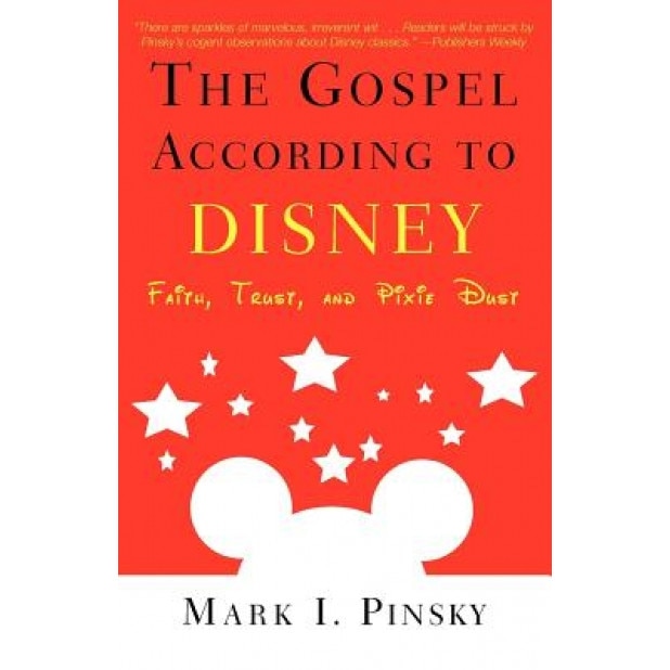 The Gospel According to Disney: Faith, Trust, and Pixie Dust, Mark I. Pinsky