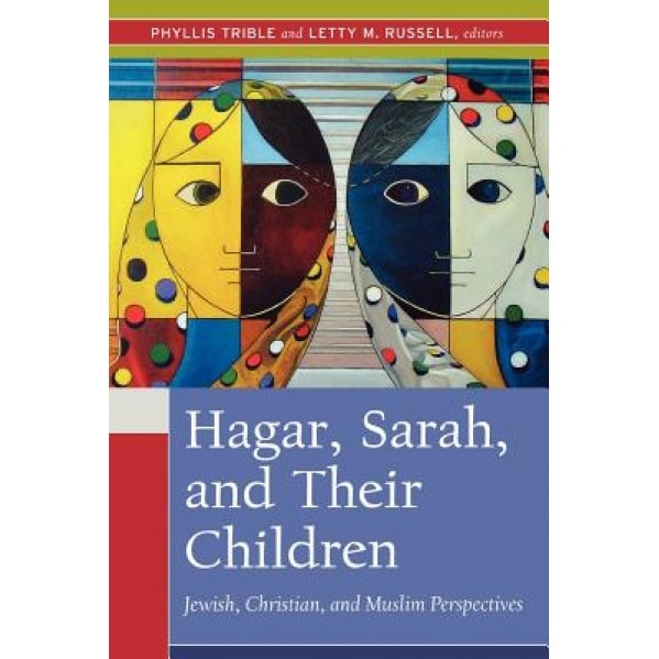 Hagar, Sarah, and Their Children: Jewish, Christian, and Muslim Perspectives,