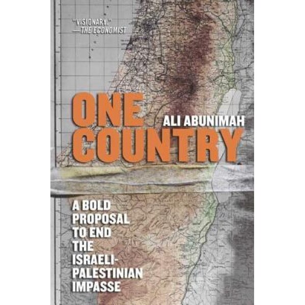 One Country: A Bold Proposal to End the Israeli-Palestinian Impasse, Ali Abunimah