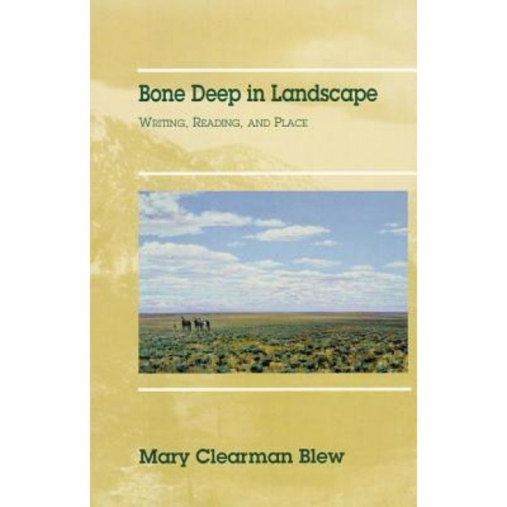 Bone Deep in Landscape: Writing, Reading, and Place, Mary Clearman Blew (Author)
