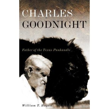 Charles Goodnight: Father of the Texas Panhandle, William T. Hagan (Author) Charles Goodnight: Father of the Texas Panhandle, William T. Hagan (Author)
