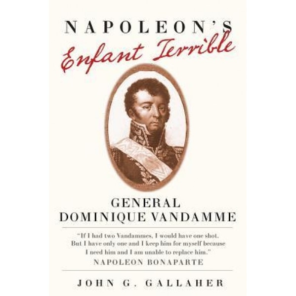 Napoleon's Enfant Terrible: General Dominique Vandamme, John G. Gallaher (Author)