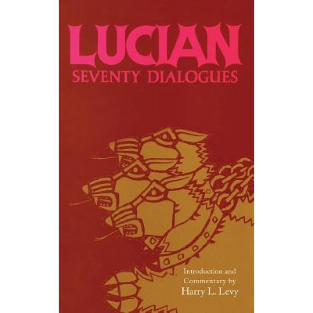 Lucian: Seventy Dialogues, Harry Louis Levy (Editor)