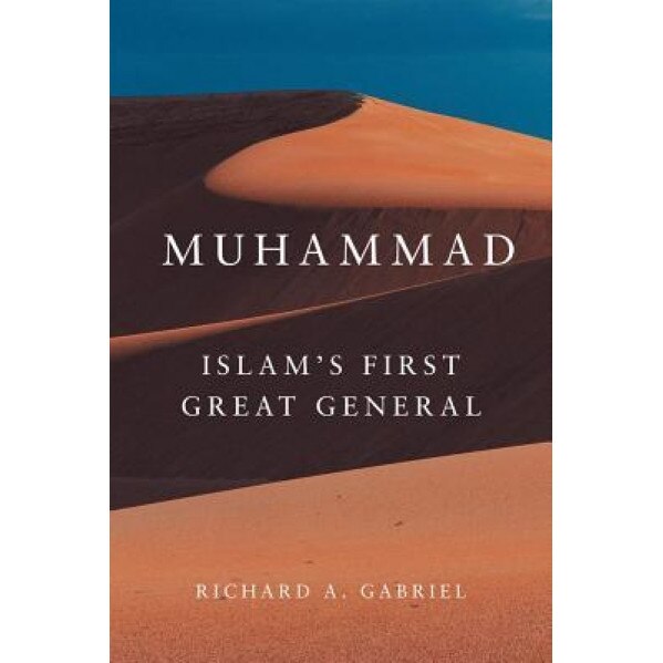 Muhammad: Islam's First Great General, Richard A. Gabriel (Author)