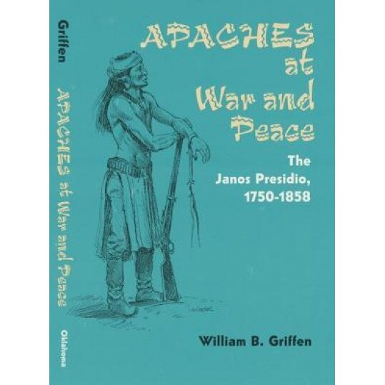 Apaches at War and Peace: The Janos Presidio, 1750-1858, William B. Griffen (Author)