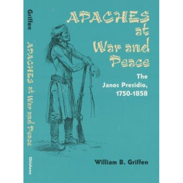 Apaches at War and Peace: The Janos Presidio, 1750-1858, William B. Griffen (Author)
