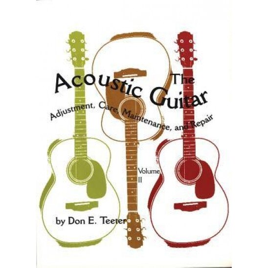 The Acoustic Guitar: Adjustment, Care, Maintenance, and Repair, Don E. Teeter (Author)