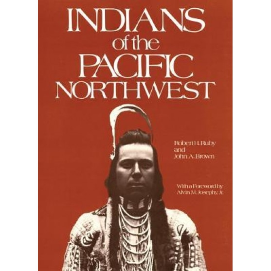 Indians of the Pacific Northwest: A History, Robt Ruby, John A. Brown, Robert H. Ruby