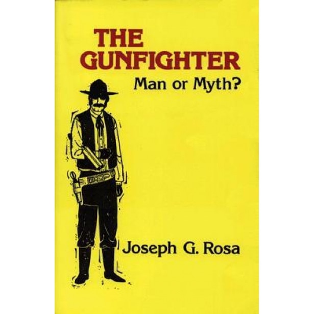 The Gunfighter: Man or Myth?, Joseph G. Rosa (Author)