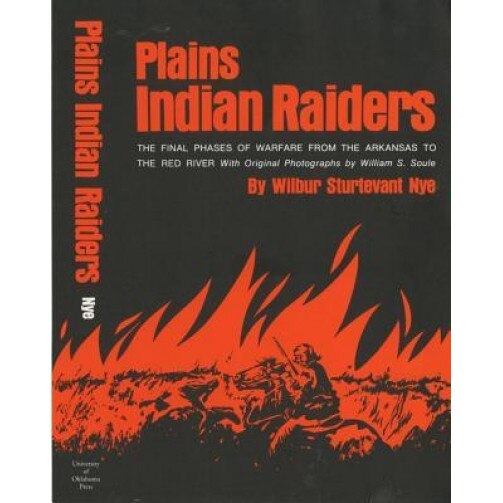 Plains Indian Raiders: The Final Phases of Warfare from the Arkansas to the Red River, Wilbur Sturtevant Nye (Author)