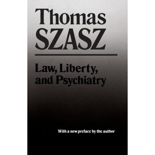 Law, Liberty, and Psychiatry: An Inquiry Into the Social Uses of Mental Health Practices, Thomas Szasz (Author)