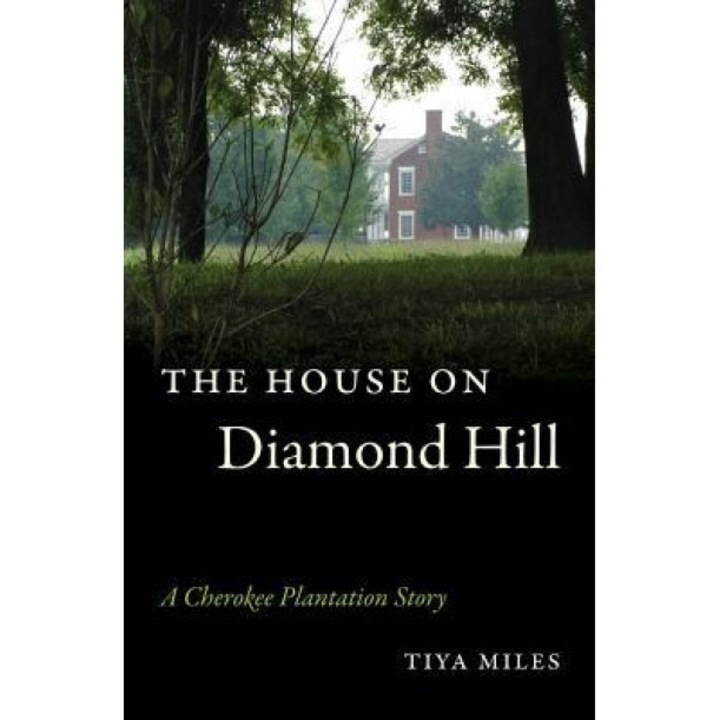 The House on Diamond Hill: A Cherokee Plantation Story, Tiya Miles (Author)