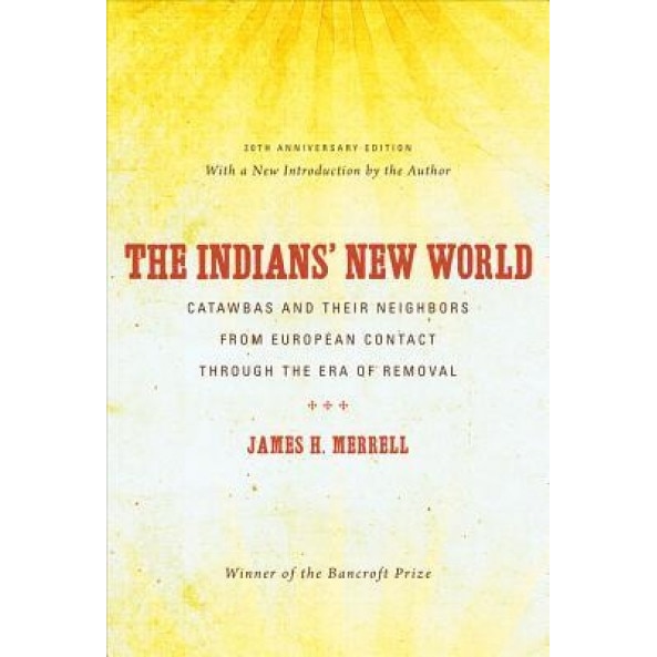 The Indians' New World: Catawbas and Their Neighbors from European Contact Through the Era of Removal, James H. Merrell (Author)