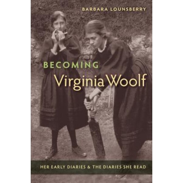 Becoming Virginia Woolf: Her Early Diaries and the Diaries She Read, Barbara Lounsberry (Author)