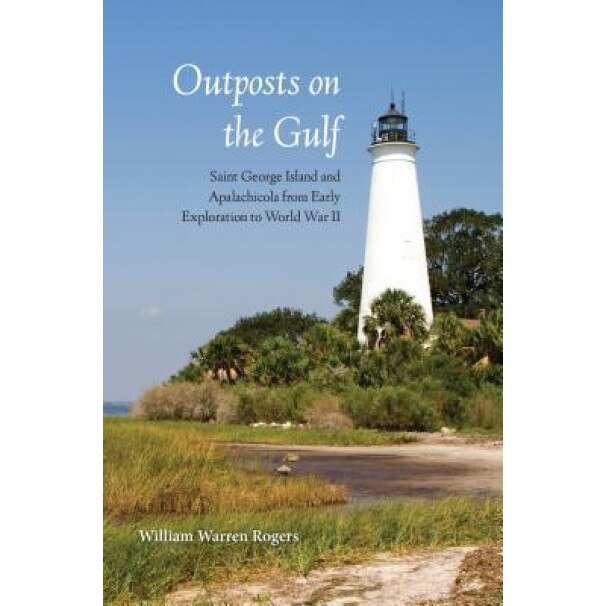 Outposts on the Gulf: Saint George Island and Apalachicola from Early Exploration to World War II, William Warren Rogers (Author)