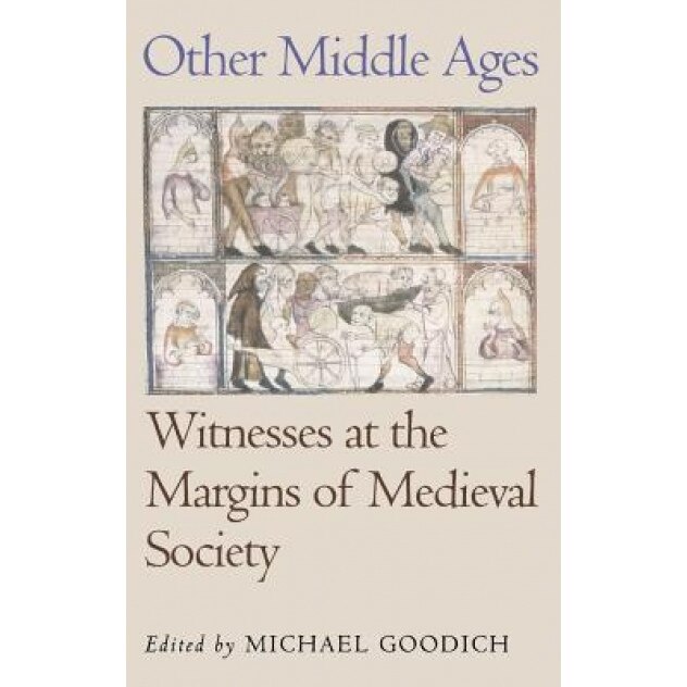 Other Middle Ages: Witnesses at the Margins of Medieval Society, Michael Goodich (Author)