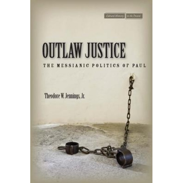 Outlaw Justice: The Messianic Politics of Paul, Theodore W., Jr. Jennings (Author)