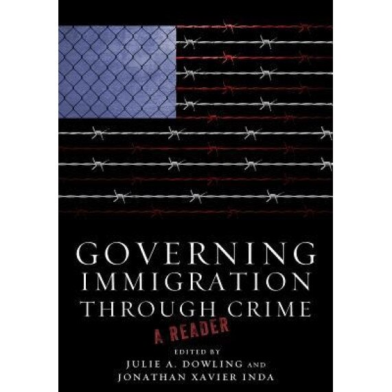 Governing Immigration Through Crime: A Reader, Julie Dowling (Editor)