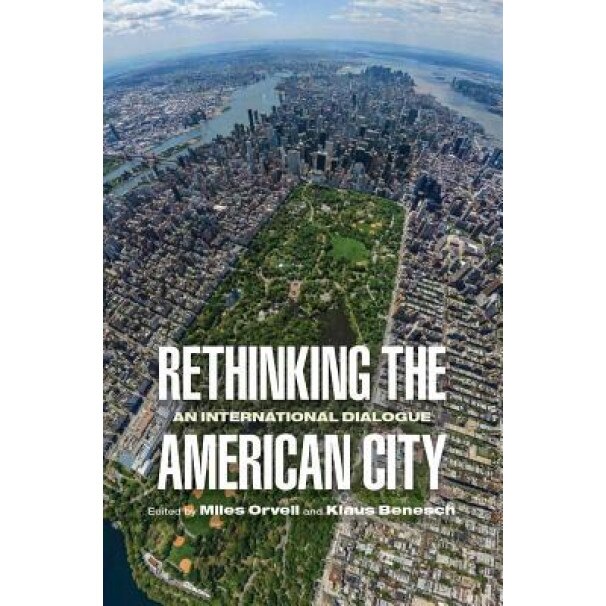 Rethinking the American City: An International Dialogue, Miles Orvell (Editor)