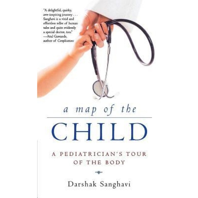 A Map of the Child: A Pediatrician's Tour of the Body, Darshak Sanghavi (Author)