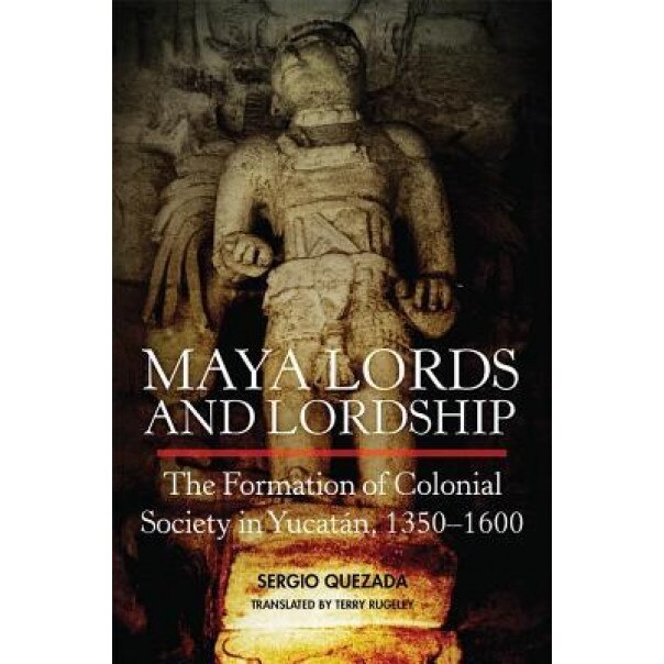 Maya Lords and Lordship, Sergio Quezada (Author)