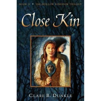 Hollow Kingdom Book II Close Kin, Clare B. Dunkle Hollow Kingdom Book II Close Kin, Clare B. Dunkle