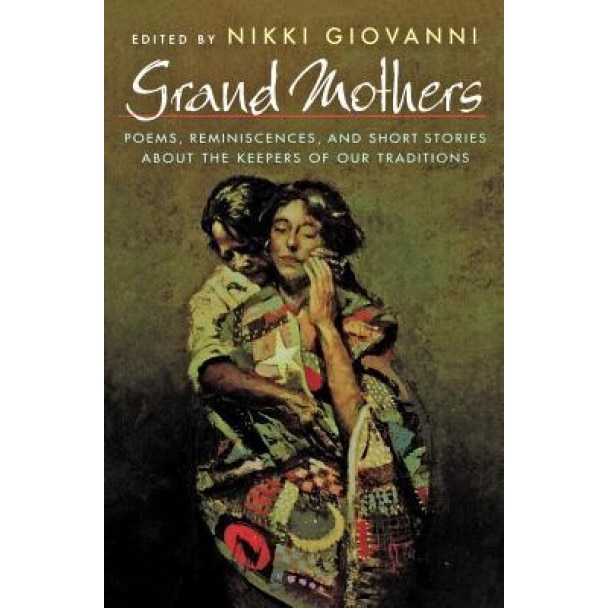 Grand Mothers: Poems, Reminiscences, and Short Stories about the Keepers of Our Traditions, Nikki Giovanni (Author)