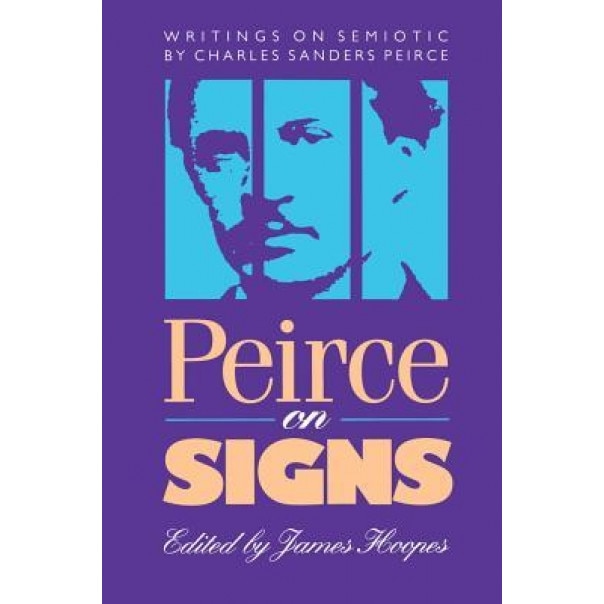 Peirce on Signs: Writings on Semiotic by Charles Sanders Peirce, Charles Sanders Peirce (Author)