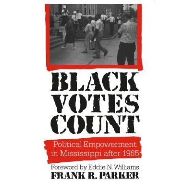 Black Votes Count: Political Empowerment in Mississippi After 1965, Frank R. Parker (Author)