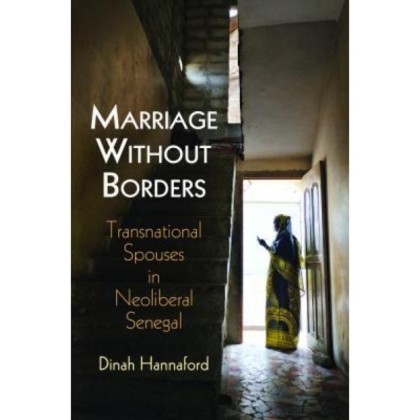 Marriage Without Borders: Transnational Spouses in Neoliberal Senegal, Dinah Hannaford (Author)