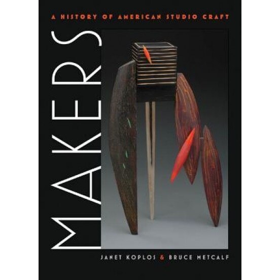 Makers: A History of American Studio Craft, Bruce Metcalf, Janet Koplos