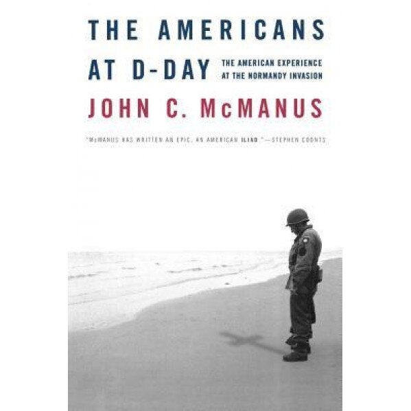 The Americans at D-Day: The American Experience at the Normandy Invasion, John C. McManus (Author)