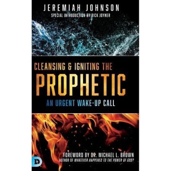 Cleansing and Igniting the Prophetic, Jeremiah Johnson (Author) Cleansing and Igniting the Prophetic, Jeremiah Johnson (Author)