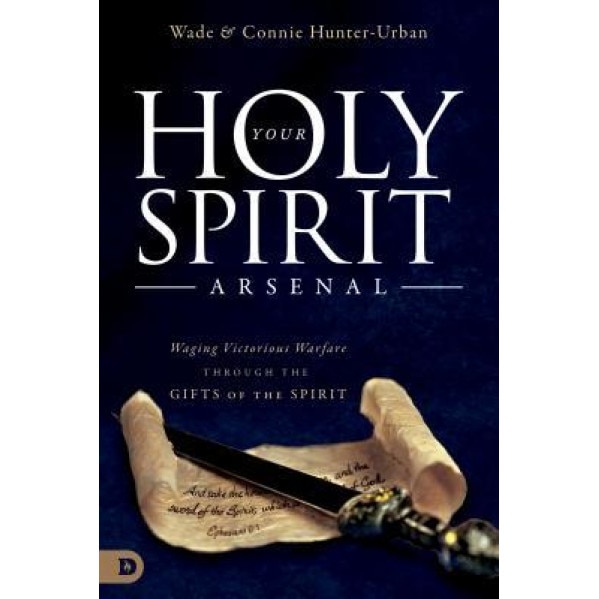 Your Holy Spirit Arsenal: Waging Victorious Warfare Through the Gifts of the Spirit, Wade Urban (Author)