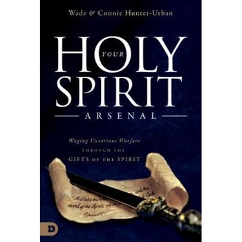 Your Holy Spirit Arsenal: Waging Victorious Warfare Through the Gifts of the Spirit, Wade Urban (Author) Your Holy Spirit Arsenal: Waging Victorious Warfare Through the Gifts of the Spirit, Wade Urban (Author)