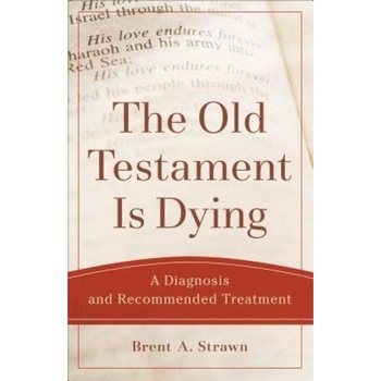 The Old Testament Is Dying: A Diagnosis and Recommended Treatment, Brent A. Strawn (Author) The Old Testament Is Dying: A Diagnosis and Recommended Treatment, Brent A. Strawn (Author)