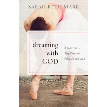 Dreaming with God: A Bold Call to Step Out and Follow God's Lead, Sarah Beth Marr (Author) Dreaming with God: A Bold Call to Step Out and Follow God's Lead, Sarah Beth Marr (Author)