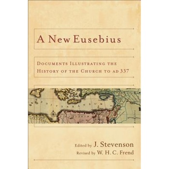 A New Eusebius: Documents Illustrating the History of the Church to Ad 337, W. H. Frend (Author) A New Eusebius: Documents Illustrating the History of the Church to Ad 337, W. H. Frend (Author)