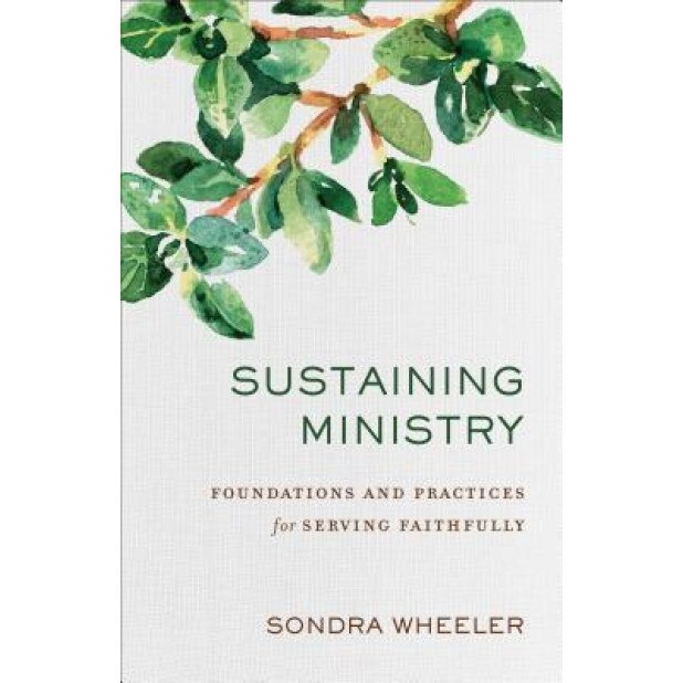 Sustaining Ministry: Foundations and Practices for Serving Faithfully, Sondra Wheeler (Author)