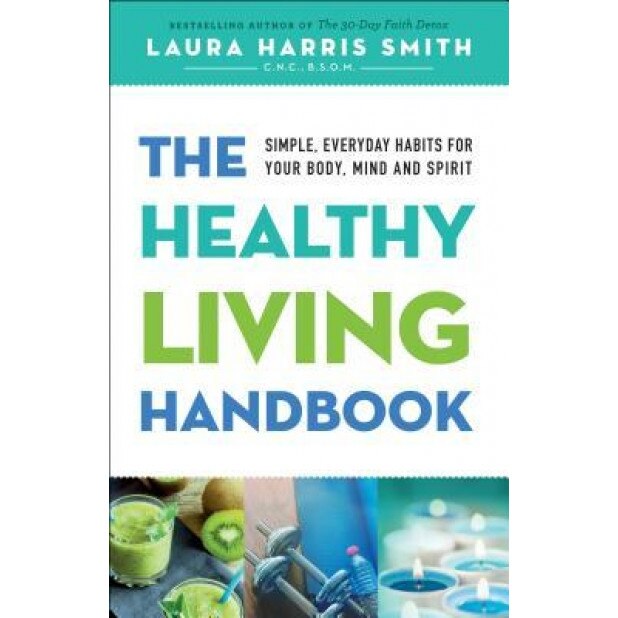 The Healthy Living Handbook: Simple, Everyday Habits for Your Body, Mind and Spirit, C. N. C. B. S. O. M., Laura Smith (Author)
