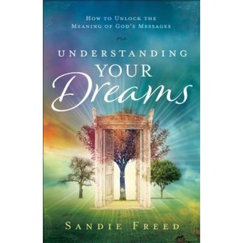 Understanding Your Dreams: How to Unlock the Meaning of God's Messages, Sandie Freed (Author) Understanding Your Dreams: How to Unlock the Meaning of God's Messages, Sandie Freed (Author)