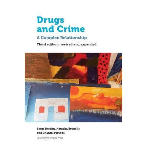 Drugs and Crime: A Complex Relationship. Third Revised and Expanded Edition, Serge Brochu (Author)